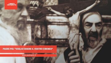 Padre Pio: Voglio Essere Il Vostro Cireneo