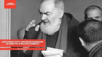 Avevo Perso Tutto. Dopo Un Pellegrinaggio Da Padre Pio La Mia Vita È Cambiata