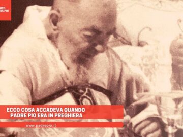 Ecco Cosa Accadeva Quando Padre Pio Era In Preghiera