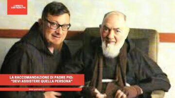 La Raccomandazione Di Padre Pio: Devi Assistere Quella Persona