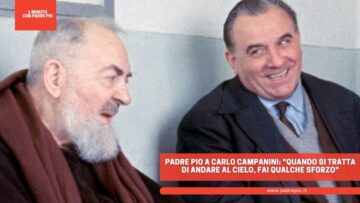 Padre Pio A Carlo Campanini: Quando Si Tratta Di Andare Al Cielo, Fai Qualche Sforzo
