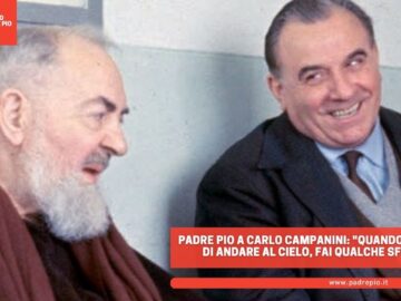 Padre Pio A Carlo Campanini: Quando Si Tratta Di Andare Al Cielo, Fai Qualche Sforzo