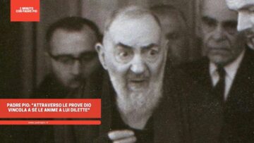 Padre Pio: Attraverso Le Prove Dio Vincola A Sé Le Anime A Lui Dilette
