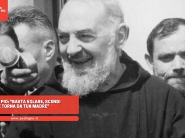 Padre Pio: Basta Volare, Scendi E Torna Da Tua Madre