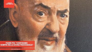 Padre Pio: Confidiamo Sempre Nella Divina Provvidenza