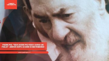 Padre Pio: Devi Avere Più Fede E Avrai Un Figlio. Arrivò Dopo 18 Anni Di Matrimonio