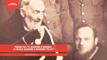 Padre Pio: Il Signore è Grande. Ci Vuole Guarire E Rendere Felici