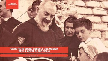 Padre Pio In Sogno Consola Una Mamma Per La Morte Di Suo Figlio