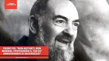 Padre Pio: Non Agitarti, Non Morirai. Festeggerai Il Tuo 50° Anniversario Di Sacerdozio