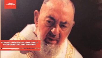 Padre Pio: Non Dubitare Mai Di Me. Ti Accompagno Con Le Mie Preghiere