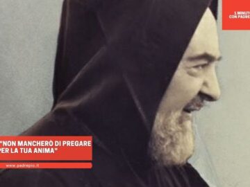 Padre Pio: Non Mancherò Di Pregare Per La Tua Anima