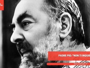 Padre Pio: Non Ti Inquietare