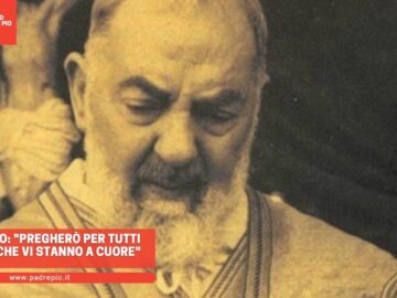 Padre Pio: Pregherò Per Tutti Coloro Che Vi Stanno A Cuore