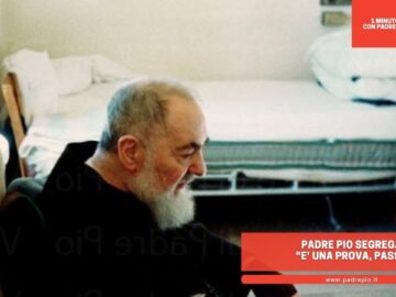Padre Pio Segregato: E Una Prova, Passerà