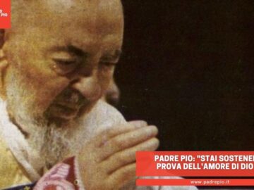 Padre Pio: Stai Sostenendo Una Prova Dellamore Di Dio Per Te