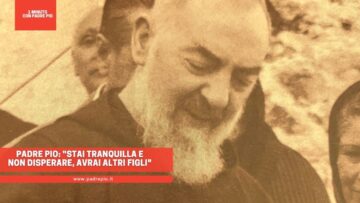 Padre Pio: Stai Tranquilla E Non Disperare, Avrai Altri Figli