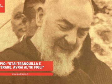 Padre Pio: Stai Tranquilla E Non Disperare, Avrai Altri Figli