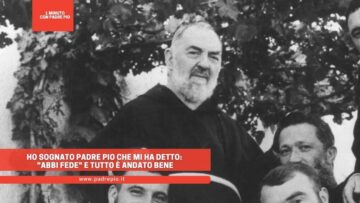 Ho Sognato Padre Pio Che Mi Ha Detto Abbi Fede. E Tutto È Andato Bene