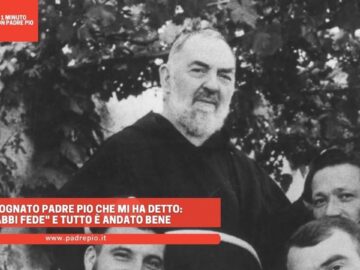 Ho Sognato Padre Pio Che Mi Ha Detto Abbi Fede. E Tutto È Andato Bene
