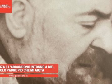 Indifferenza E Labbandono Intorno A Me. Cè Solo Padre Pio Che Mi Aiuta