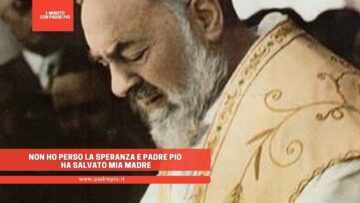 Non Ho Perso La Speranza E Padre Pio Ha Salvato Mia Madre
