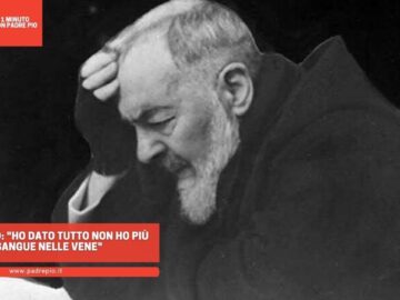 Padre Pio: Ho Dato Tutto Non Ho Più Sangue Nelle Vene