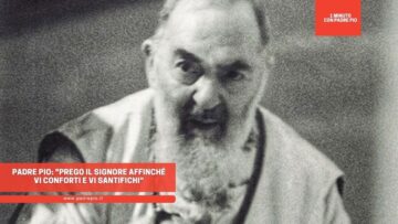 Padre Pio: Prego Il Signore Affinché Vi Conforti E Vi Santifichi