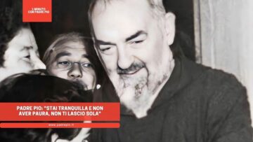 Padre Pio: Stai Tranquilla E Non Aver Paura, Non Ti Lascio Sola