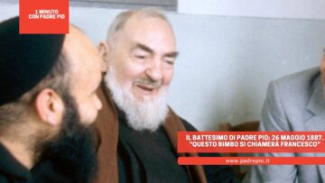 Il Battesimo Di Padre Pio: 26 Maggio 1887. Questo Bimbo Si Chiamerà Francesco