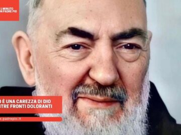 Padre Pio È Una Carezza Di Dio Sulle Nostre Fronti Doloranti