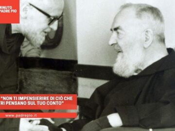 Padre Pio: Non Ti Impensierire Di Ciò Che Gli Altri Pensano Sul Tuo Conto