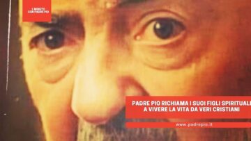 Padre Pio Richiama I Suoi Figli Spirituali A Vivere La Vita Da Veri Cristiani