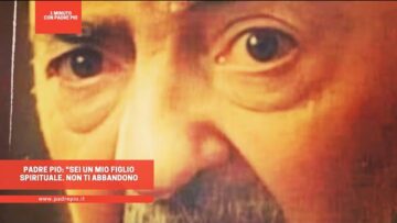 Padre Pio: Sei Un Mio Figlio Spirituale. Non Ti Abbandono