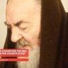 Padre Pio: Vi Dovete Convincere Che Non Agisco Per Caso, Ma Per Volontà Di Dio