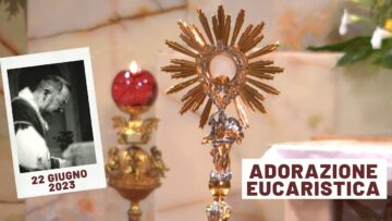 Adorazione Eucaristica – 22 Giugno 2023 (fr . Carlo M. Laborde)
