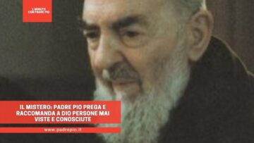 Il Mistero: Padre Pio Prega E Raccomanda A Dio Persone Mai Viste E Conosciute