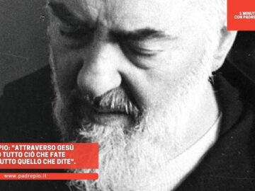 Padre Pio: Attraverso Gesù Vedo Tutto Ciò Che Fate Sento Tutto Quello Che Dite.