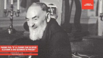 Padre Pio: E Il Cuore Che Si Deve Elevare A Dio Quando Si Prega