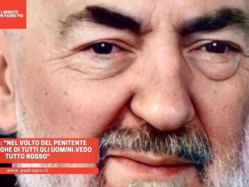 Padre Pio: Nel Volto Del Penitente Vedo Le Piaghe Di Tutti Gli Uomini.Vedo Tutto Rosso