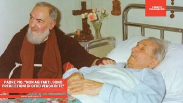 Padre Pio: Non Agitarti, Sono Predilezioni Di Gesù Verso Di Te