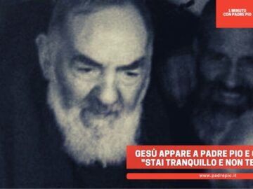 Gesù Appare A Padre Pio E Gli Dice: Stai Tranquillo E Non Temere