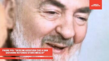 Padre Pio: Gesù Mi Assicura Che A San Giovanni Rotondo Starò Meglio