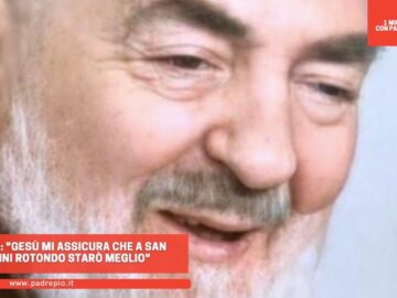 Padre Pio: Gesù Mi Assicura Che A San Giovanni Rotondo Starò Meglio