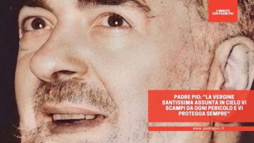 Padre Pio: “La Vergine Santissima Assunta In Cielo Vi Scampi Da Ogni Pericolo E Vi Protegga Sempre”