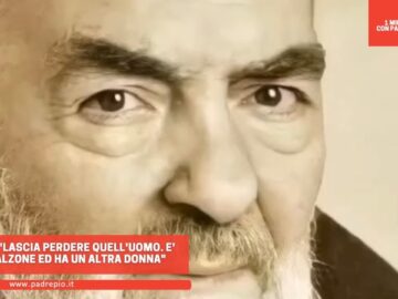 Padre Pio: Lascia Perdere Quelluomo. E Un Mascalzone Ed Ha Un Altra Donna