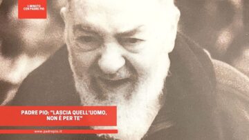 Padre Pio: Lascia Quelluomo, Non è Per Te