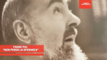 Padre Pio: Non Perdo La Speranza