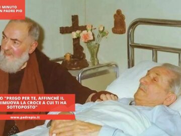 Padre Pio Prego Per Te, Affinchè Il Signore Rimuova La Croce A Cui Ti Ha Sottoposto