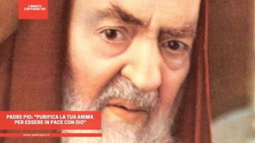 Padre Pio: Purifica La Tua Anima Per Essere In Pace Con Dio