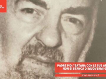 Padre Pio: Satana Con Le Sue Arti Maligne Non Si Stanca Di Muovermi Guerra